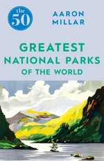 The 50 Greatest National Parks of the World - Aaron Millar