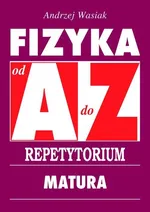 Fizyka od A do Z Repetytorium - Andrzej Wasiak