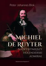 Michiel de Ruyter Najwybitniejszy holenderski admirał - Blok Peter Johannes