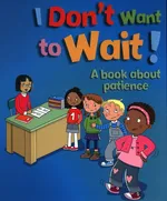I Don't Want to Wait! A book about patience - Sue Graves