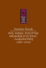 Pół wieku polityki demokratyczno-narodowej (1887-1939) - Stanisław Kozicki