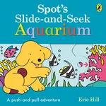 Spot's Slide and Seek: Aquarium - Eric Hill