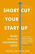 Shortcut Your Startup: Ten Ways to Speed Up Entrepreneurial Success - Carter Reum