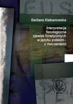 Interpretacja fonologiczna zjawisk fonetycznych w języku polskim z ćwiczeniami - Barbara Klebanowska