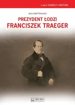 Prezydent Łodzi Franciszek Traeger - Jerzy Głowacki