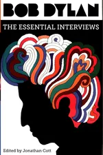 Bob Dylan The Essential Interviews - Jonathan Cott