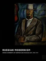 Russian Modernism Cross-Currents of German and Russian art., 1907-1917 - Konstantin Akinsha