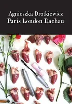 Paris London Dachau - Agnieszka Drotkiewicz