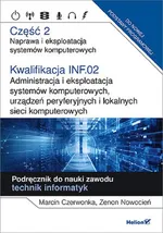 Kwalifikacja INF.02. Część 2 Administracja i eksploatacja systemów komputerowych, urządzeń peryferyjnych - Zenon Nowocień