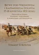 Bitwy pod Wronowem i Kazimierzem Dolnym 17-18 kwietnia 1831 roku - Tomasz Strzeżek