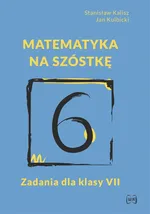 Matematyka na szóstkę Zadania dla klasy VII - Stanisław Kalisz