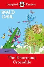 Roald Dahl: The Enormous Crocodile - Ladybird Readers Level 3 - Roald Dahl