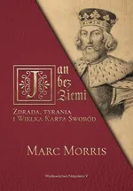 Jan bez Ziemi Zdrada tyrania i Wielka Karta Swobód - Morris Marc