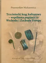 Trzciniecki krąg kulturowy wspólnota pogranicza Wschodu i Zachodu Europy - Przemysław Makarowicz