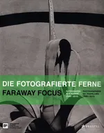 Die fotografierte Ferne Faraway Focus - Ulrich Domröse