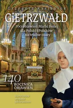 Gietrzwałd 160 objawień Matki Bożej dla Polski i Polaków - na trudne czasy - Grzegorz Kasjaniuk