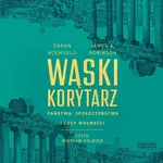 Wąski korytarz. Państwa, społeczeństwa i losy wolności - Daron Acemoglu