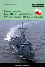 Fregaty rakietowe typu Oliver Hazard Perry ORP Gen. K. Pułaski i ORP Gen. T. Kościuszko - TOMASZ GROTNIK