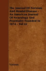The Journal of Nervous and Mental Disease - An American Journal of Neurology and Psychiatry Founded in 1874 - Vol 42 - Various
