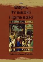 Bajki, fraszki i igraszki - Władysław Piątek