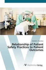 Relationship of Patient Safety Practices to Patient Outcomes - Deirdre K. Thornlow