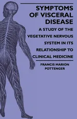 Symptoms Of Visceral Disease - A Study Of The Vegetative Nervous System In Its Relationship To Clinical Medicine - Francis Marion Pottenger