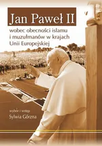 Jan Paweł II wobec obecności islamu i muzułmanów w krajach Unii Europejskiej - Sylwia Górzna