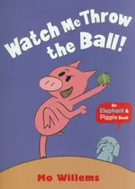 Watch Me Throw the Ball! - Mo Willems