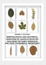 MORPHOLOGICAL AND ANATOMICAL VARIATIONS OF LEAVES IN SELECTED TAXA FROM THE FAMILY MORACEAE AND THEIR TAXONOMICAL IMPORTANCE - Mariola Truchan