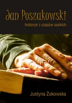 Jan Poszakowski – historyk z czasów saskich - Justyna Żukowska