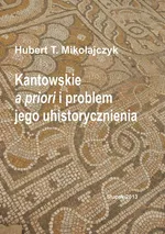 Kantowskie a priori i problem jego uhistorycznienia - Hubert T. Mikołajczyk