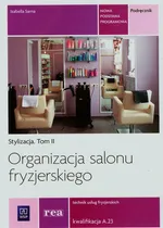 Organizacja salonu fryzjerskiego Stylizacja Tom 2 Technik usług fryzjerskich A.23 - Izabella Sarna