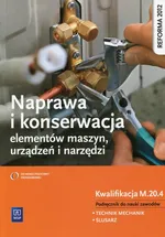 Naprawa i konserwacja elementów maszyn, urządzeń i narzędzi Podręcznik do nauki zawodów Kwalifikacja M.20.4 - Janusz Figurski