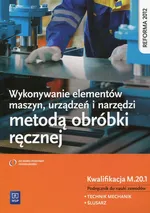 Wykonywanie elementów maszyn, urządzeń i narzędzi metodą obróbki ręcznej Kwalifikacja M.20.1 Podręcznik do nauki zawodu - Janusz Figurski