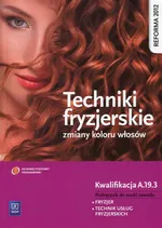Techniki fryzjerskie zmiany kolorów włosów Podręcznik do nauki zawodu Kwalifikacja A.19.3 - Outlet - Teresa Kulikowska-Jakubik