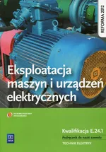 Eksploatacja maszyn i urządzeń elektrycznych Podręcznik do nauki zawodu Kwalifikacja E.24.1 - Łukasz Lip