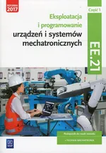 Eksploatacja i programowanie urządzeń i systemów mechatronicznych Część 1 Podręcznik Kwalifikacja EE.21 - Piotr Goździaszek