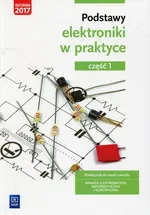 Podstawy elektroniki w praktyce Podręcznik do nauki zawodu Branża elektroniczna informatyczna i elektryczna Część 1 - Anna Tąpolska
