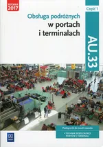Obsługa podróżnych w portach i terminalach Kwalifikacja AU.33 Część 1 Podręcznik do nauki zawodu - Anna Rożej