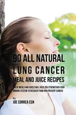 90 All Natural Lung Cancer Meal and Juice Recipes - Joe Correa