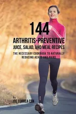 144 Arthritis-Preventive Juice, Salad, and Meal Recipes - Joe Correa