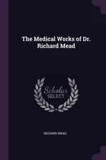 The Medical Works of Dr. Richard Mead - Richard Mead