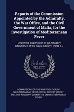 Reports of the Commission Appointed by the Admiralty, the War Office, and the Civil Government of Malta, for the Investigation of Mediterranean Fever - For The Investigation Of Medi Commission