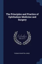 The Principles and Practice of Ophthalmic Medicine and Surgery - Thomas Wharton Jones