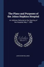 The Plans and Purposes of the Johns Hopkins Hospital - John Shaw Billings
