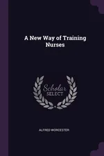 A New Way of Training Nurses - Alfred Worcester