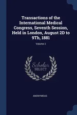 Transactions of the International Medical Congress, Seventh Session, Held in London, August 2D to 9Th, 1881; Volume 2 - Anonymous