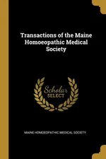 Transactions of the Maine Homoeopathic Medical Society - Medical Society Maine Homoeopathic
