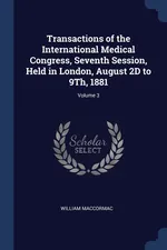 Transactions of the International Medical Congress, Seventh Session, Held in London, August 2D to 9Th, 1881; Volume 3 - William MacCormac