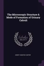 The Microscopic Structure & Mode of Formation of Urinary Calculi - Henry Vandyke Carter